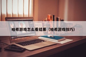 哈希游戏怎么看结果（哈希游戏技巧）