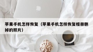 苹果手机怎样恢复（苹果手机怎样恢复相册删掉的照片）