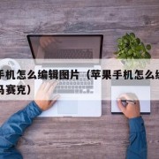 苹果手机怎么编辑图片（苹果手机怎么编辑图片打马赛克）