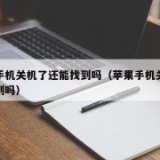 苹果手机关机了还能找到吗（苹果手机关机了找的到吗）