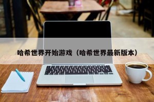 哈希世界开始游戏（哈希世界最新版本）