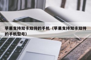 苹果支持双卡双待的手机（苹果支持双卡双待的手机型号）